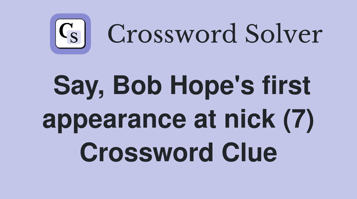 Say, Bob Hope's first appearance at nick (7) Crossword Clue