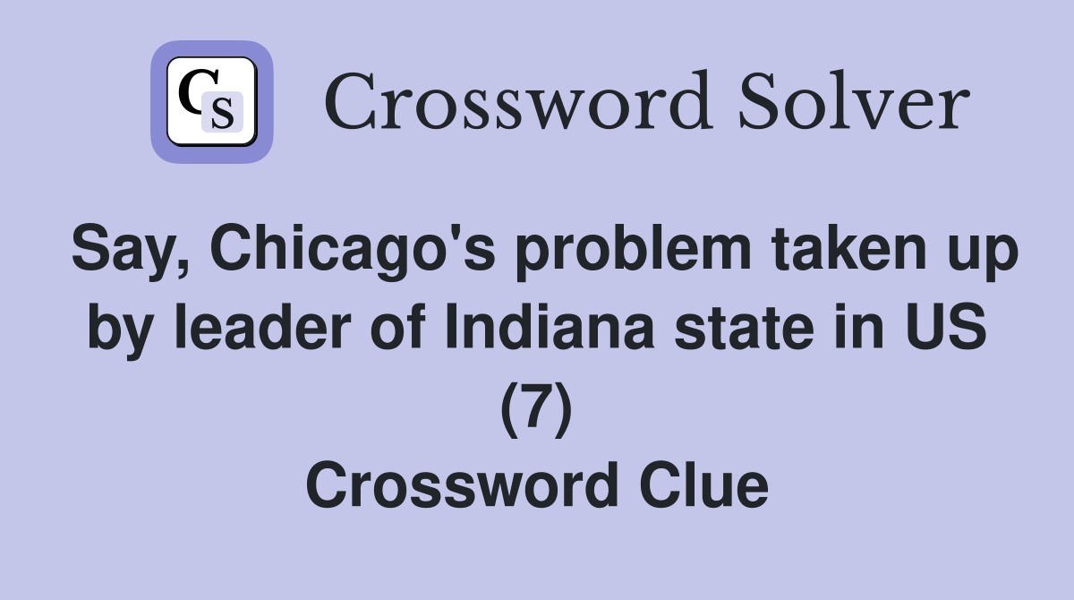 Say, Chicago's problem taken up by leader of Indiana state in US (7) Crossword Clue
