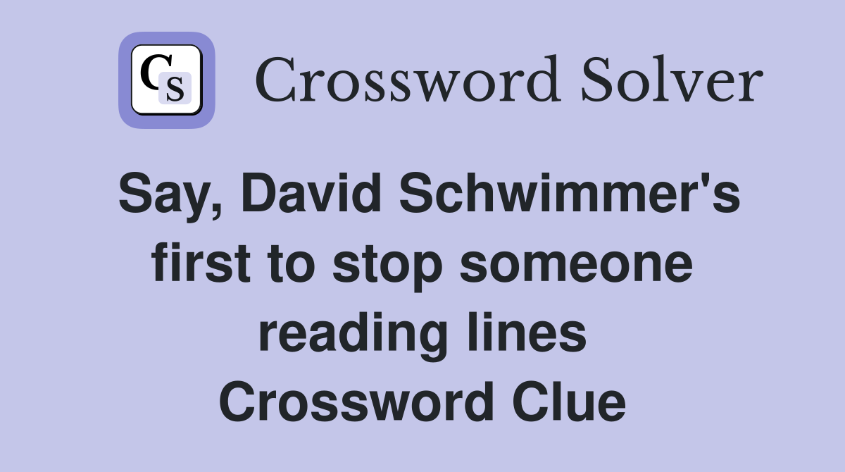 Say, David Schwimmer's first to stop someone reading lines Crossword Clue