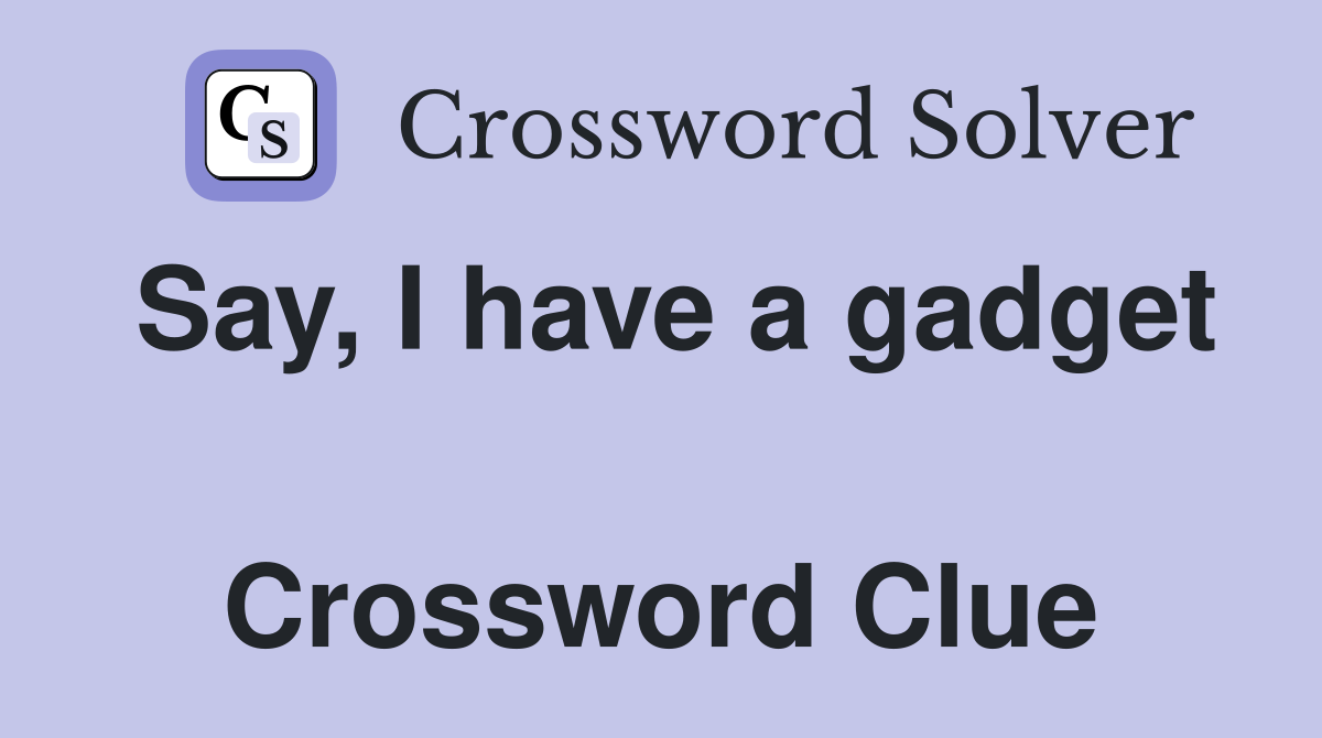 Say, I have a gadget  Crossword Clue