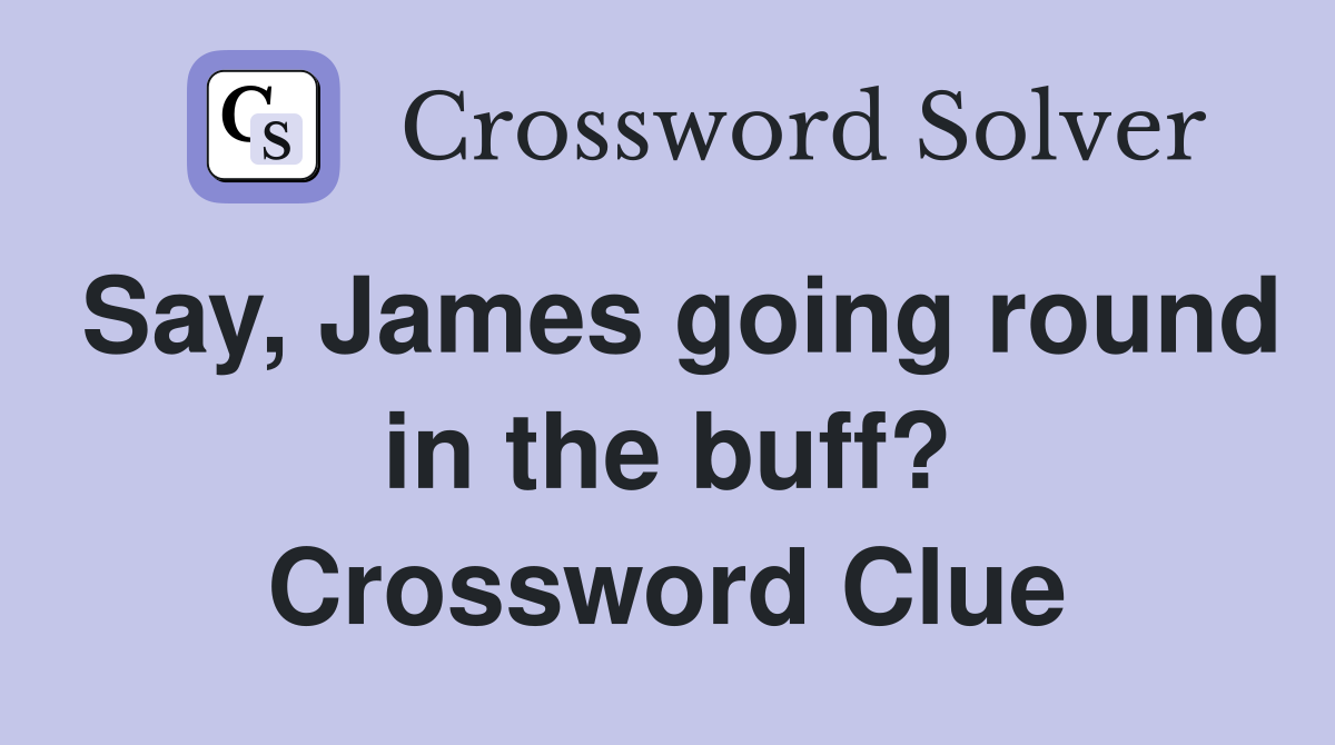 Say, James going round in the buff? Crossword Clue