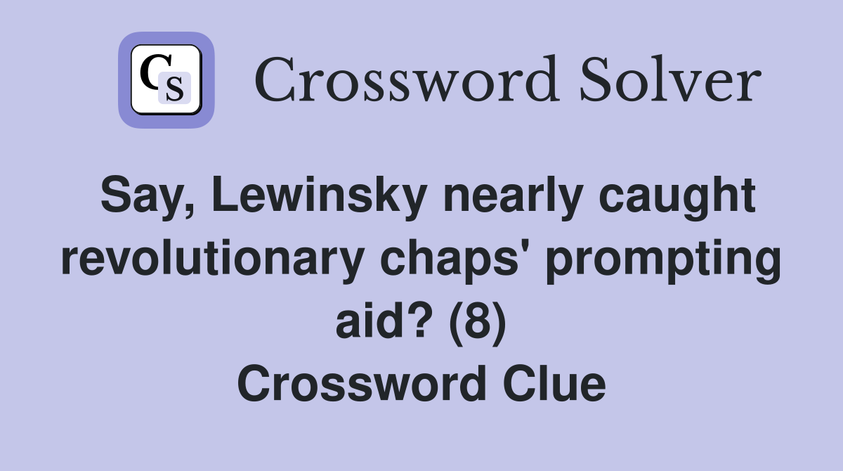 Say, Lewinsky nearly caught revolutionary chaps' prompting aid? (8) Crossword Clue