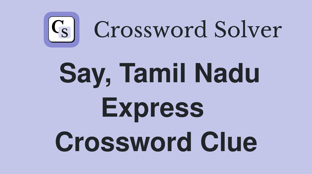 Say, Tamil Nadu Express  Crossword Clue