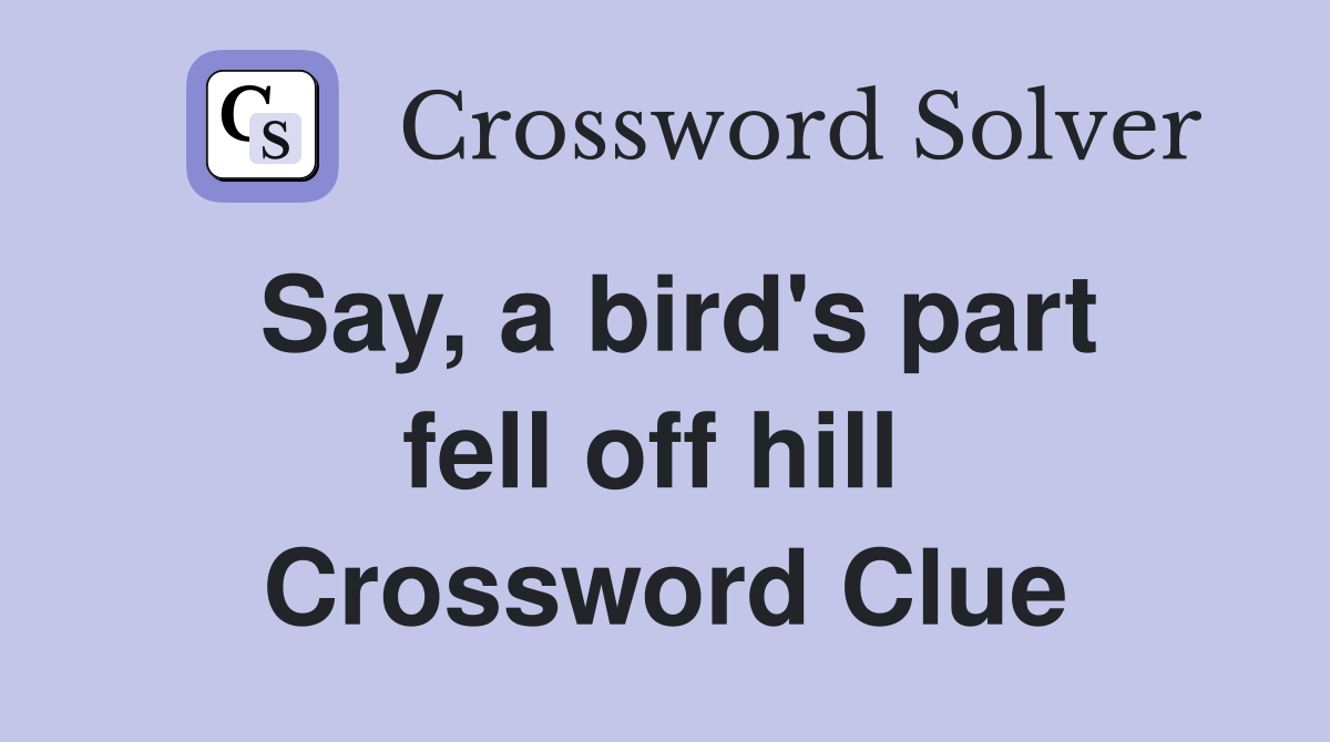 Say, a bird's part fell off hill  Crossword Clue