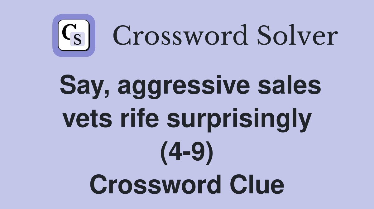 Say, aggressive sales vets rife surprisingly (4-9) Crossword Clue