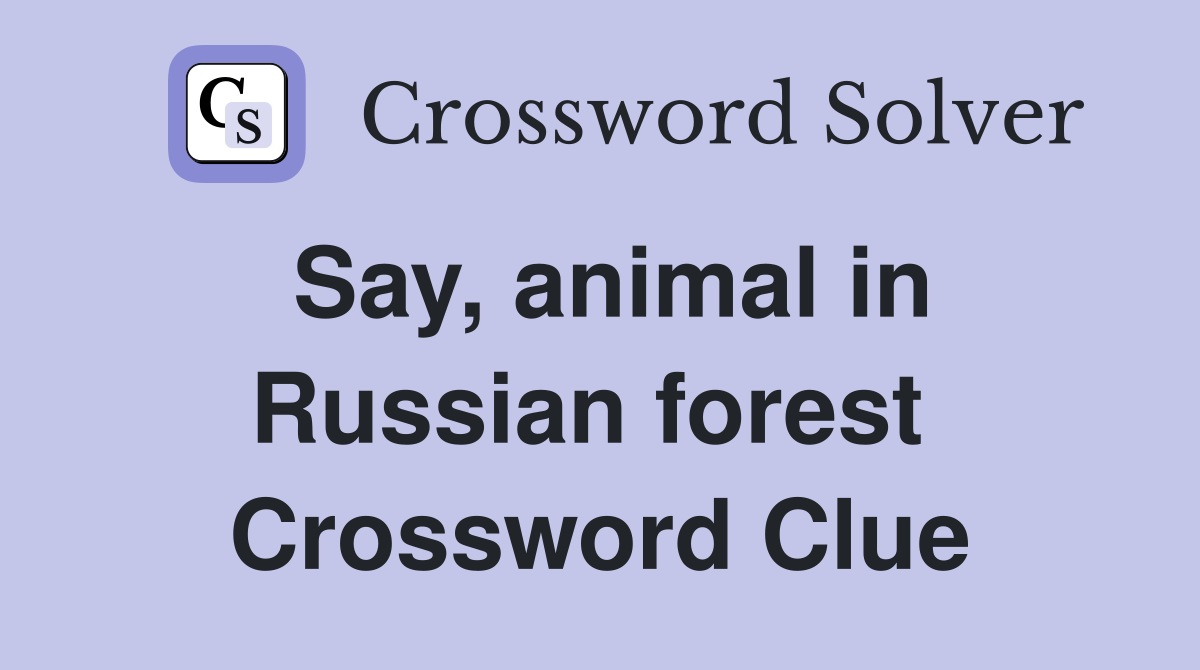 Say, animal in Russian forest  Crossword Clue