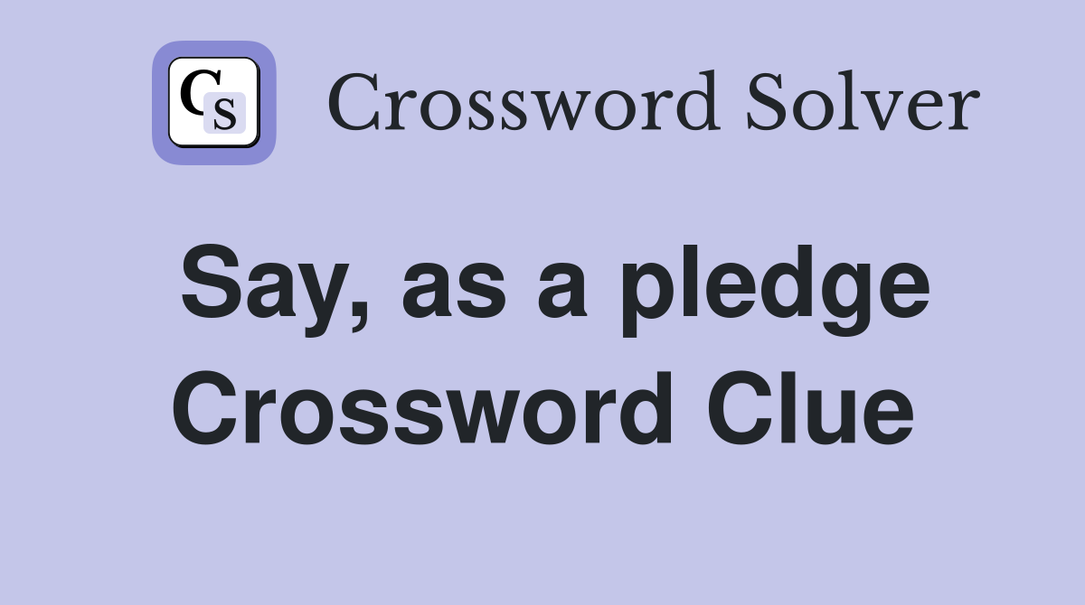 Say, as a pledge Crossword Clue