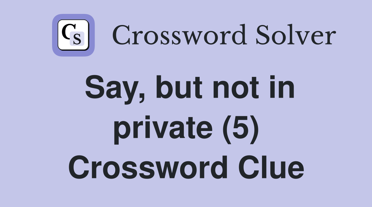 Say, but not in private (5) Crossword Clue