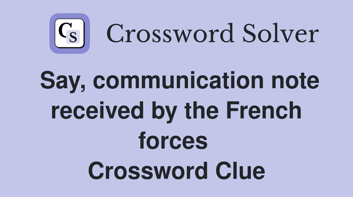 Say, communication note received by the French forces  Crossword Clue