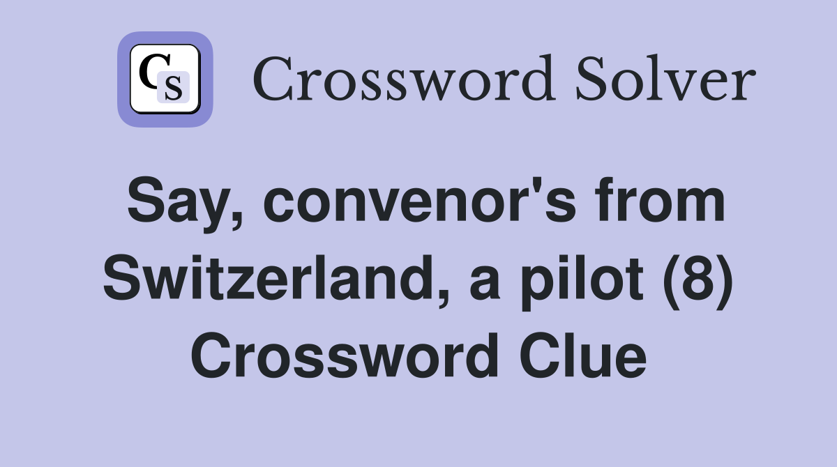 Say, convenor's from Switzerland, a pilot (8) Crossword Clue