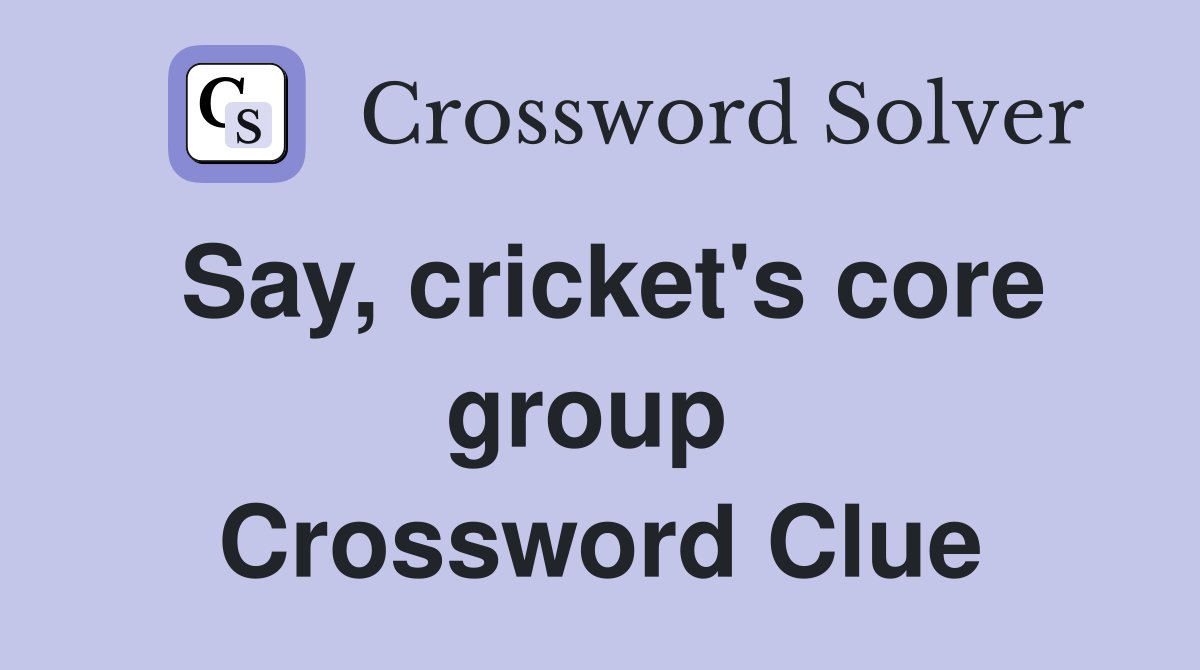 Say, cricket's core group  Crossword Clue