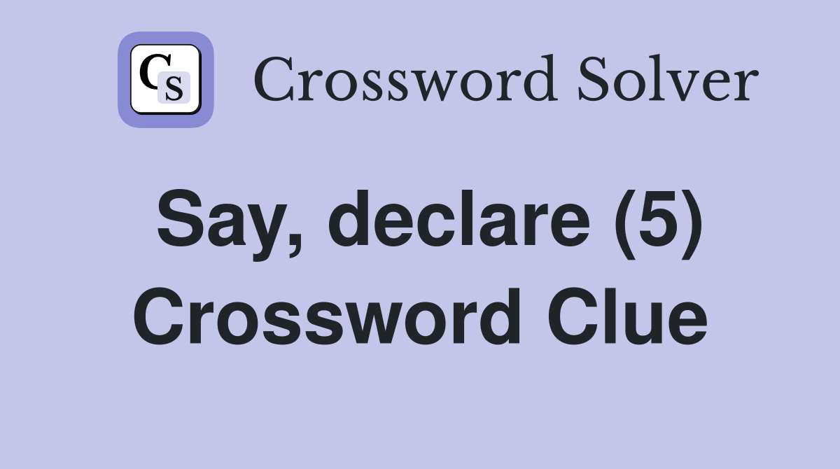 Say, declare (5) Crossword Clue
