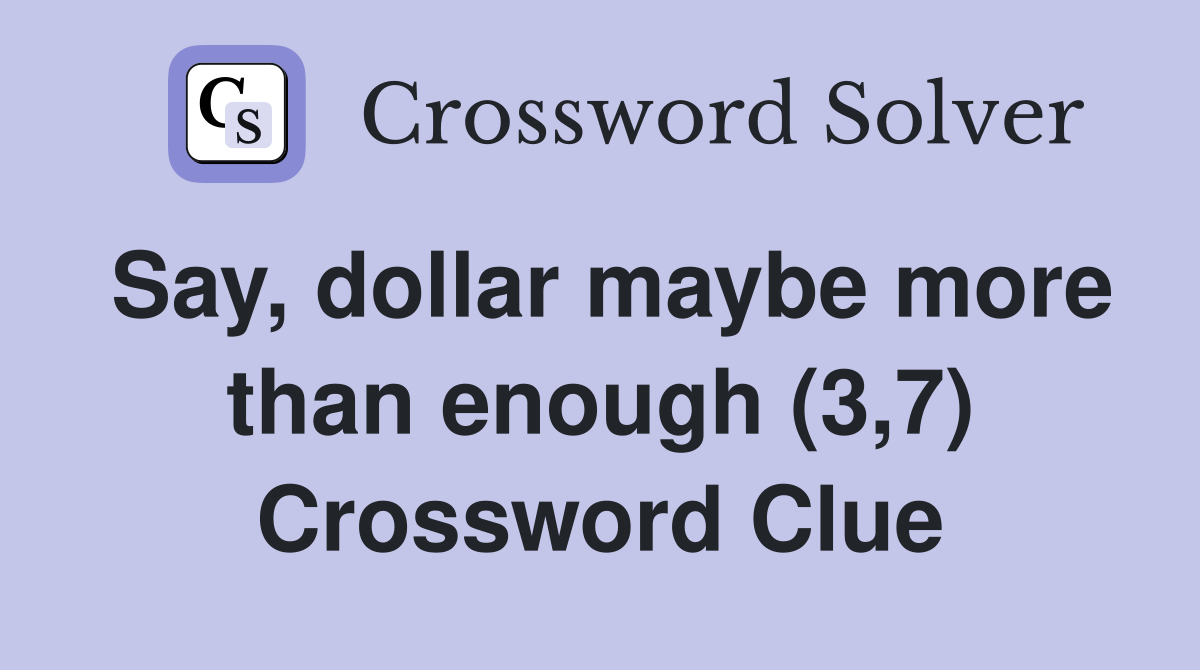Say, dollar maybe more than enough (3,7) Crossword Clue