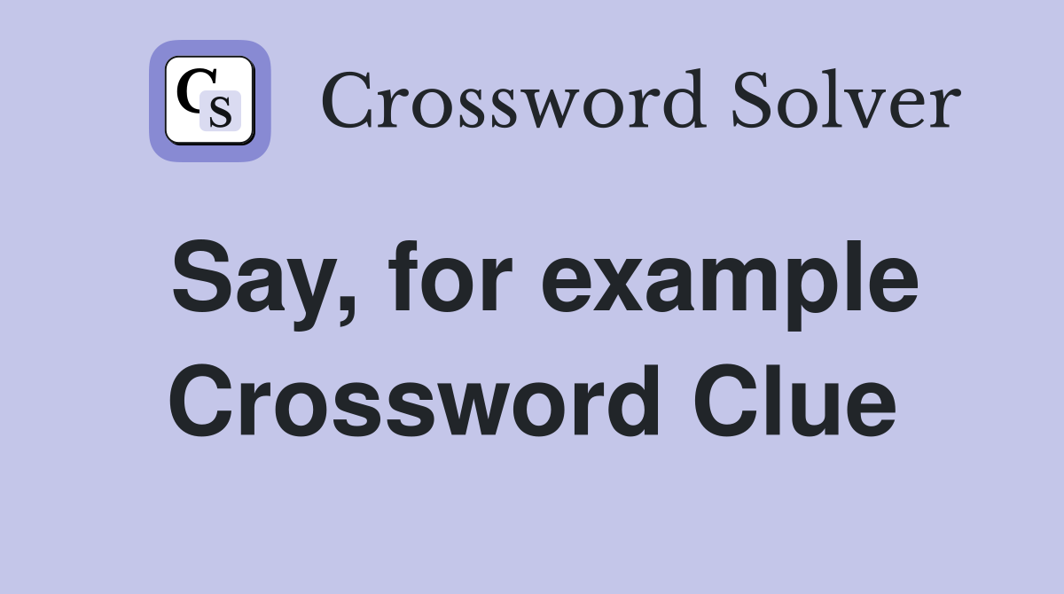 Say, for example Crossword Clue