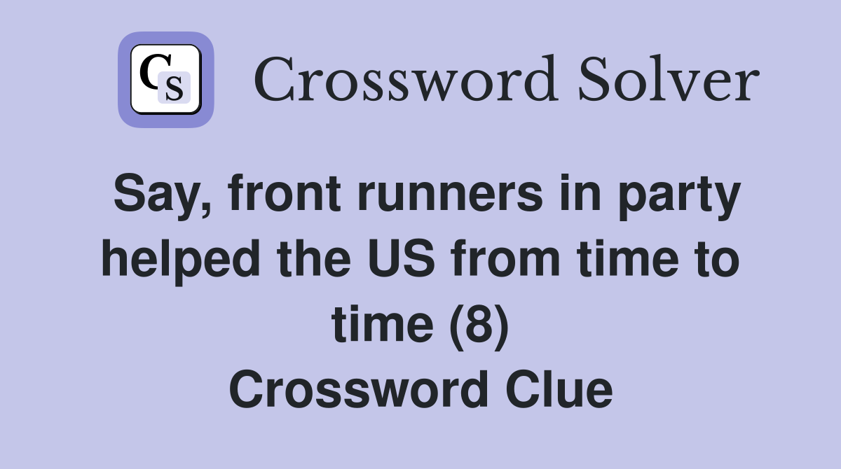 Say, front runners in party helped the US from time to time (8) Crossword Clue