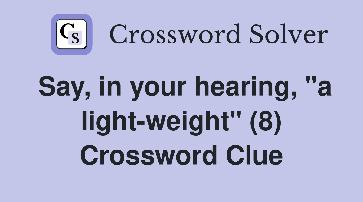 Say, in your hearing, "a light-weight" (8) Crossword Clue
