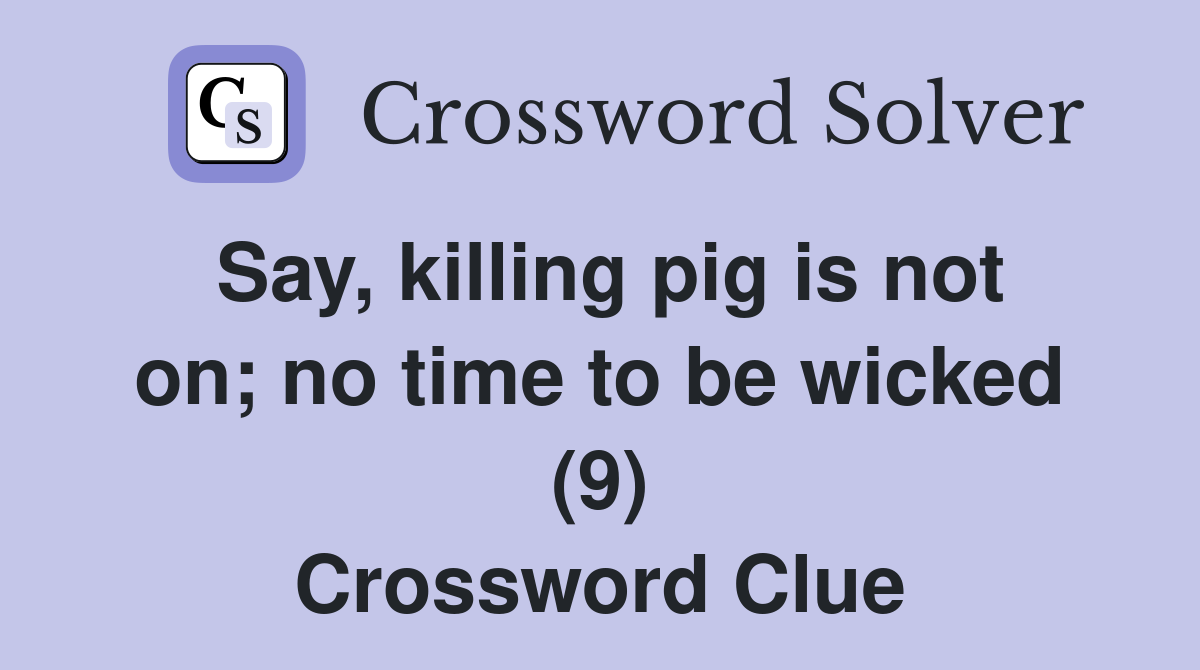 Say, killing pig is not on; no time to be wicked (9) Crossword Clue