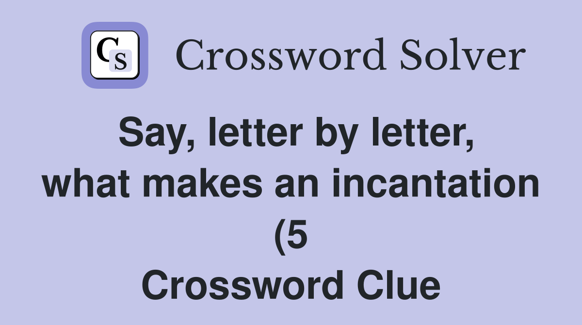 Say letter by letter what makes an incantation (5) Crossword Clue Say letter by letter what makes an incantation (5) Crossword Clue