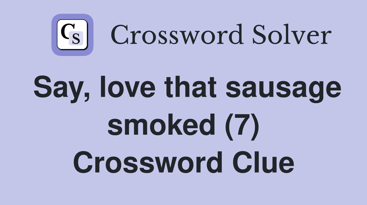 Say, love that sausage smoked (7) Crossword Clue