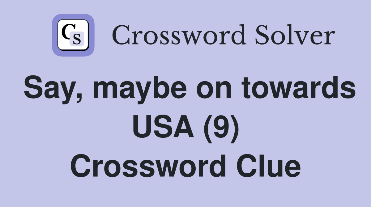 Say, maybe on towards USA (9) Crossword Clue