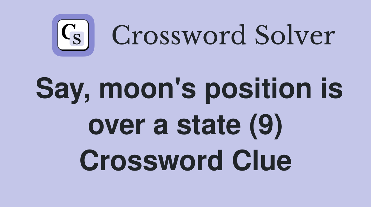 Say, moon's position is over a state (9) Crossword Clue