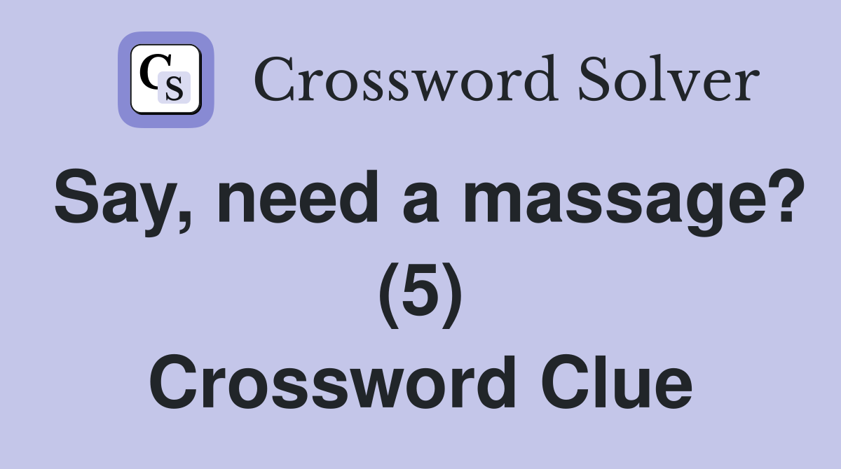 Say, need a massage? (5) Crossword Clue