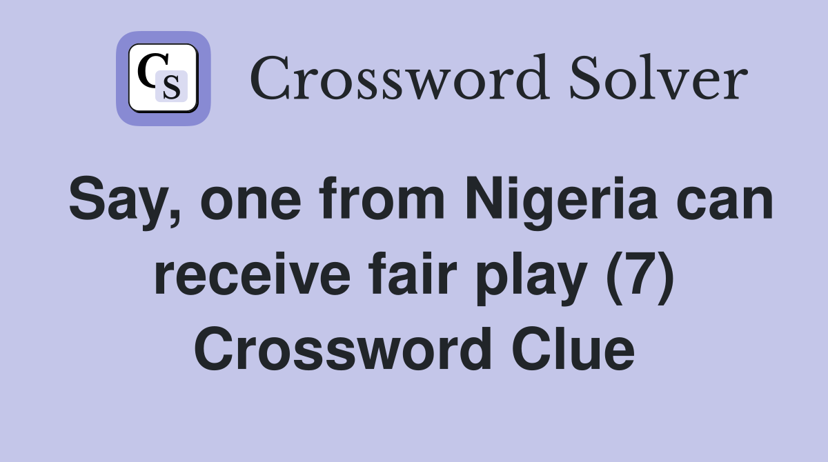 Say, one from Nigeria can receive fair play (7) Crossword Clue