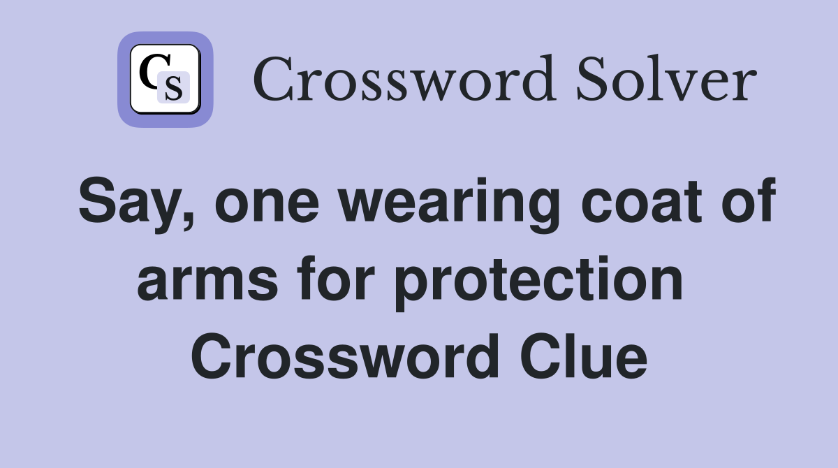 Say, one wearing coat of arms for protection  Crossword Clue