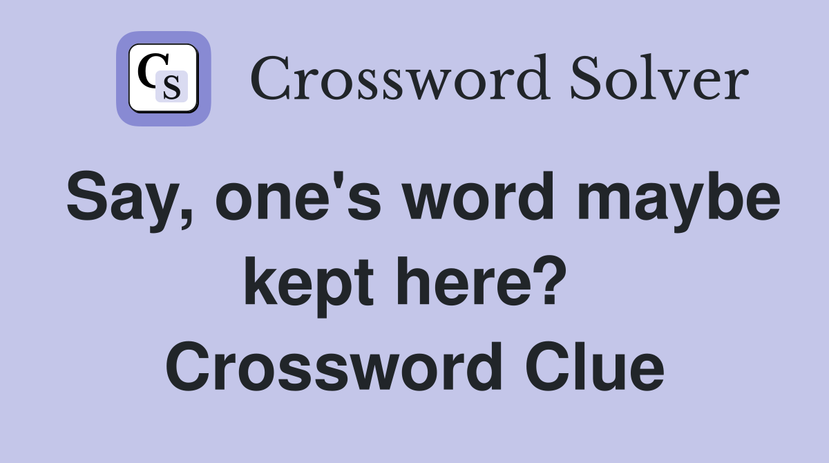 Say, one's word maybe kept here?  Crossword Clue