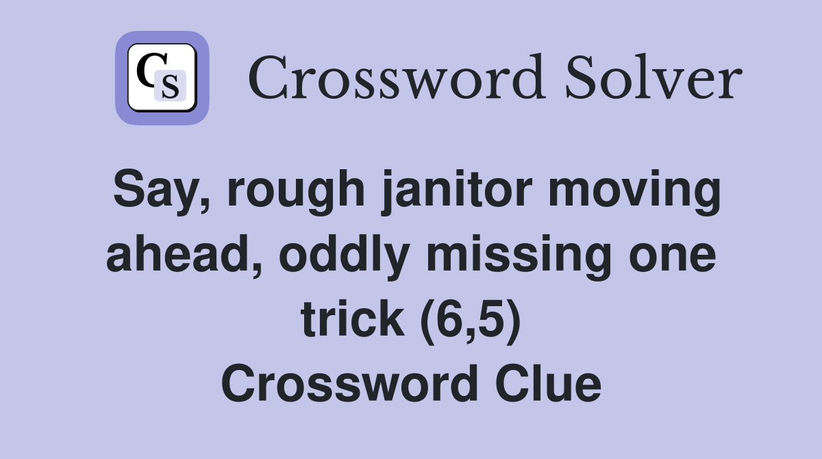 Say, rough janitor moving ahead, oddly missing one trick (6,5) Crossword Clue