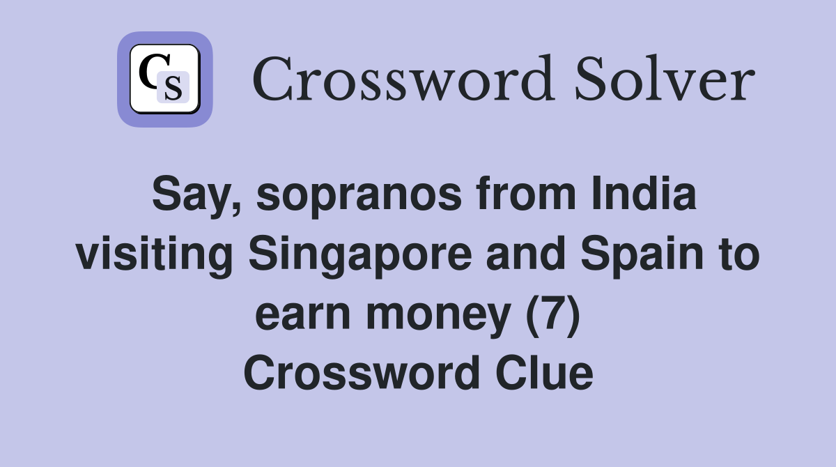 Say, sopranos from India visiting Singapore and Spain to earn money (7) Crossword Clue