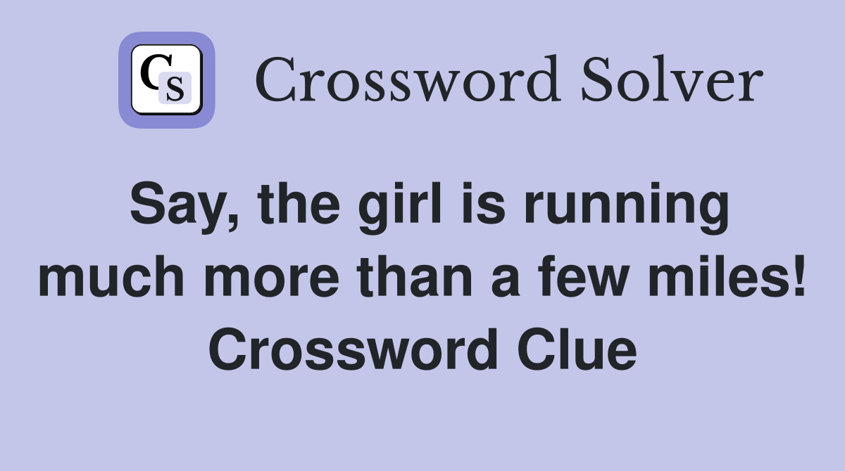 Say, the girl is running much more than a few miles! Crossword Clue