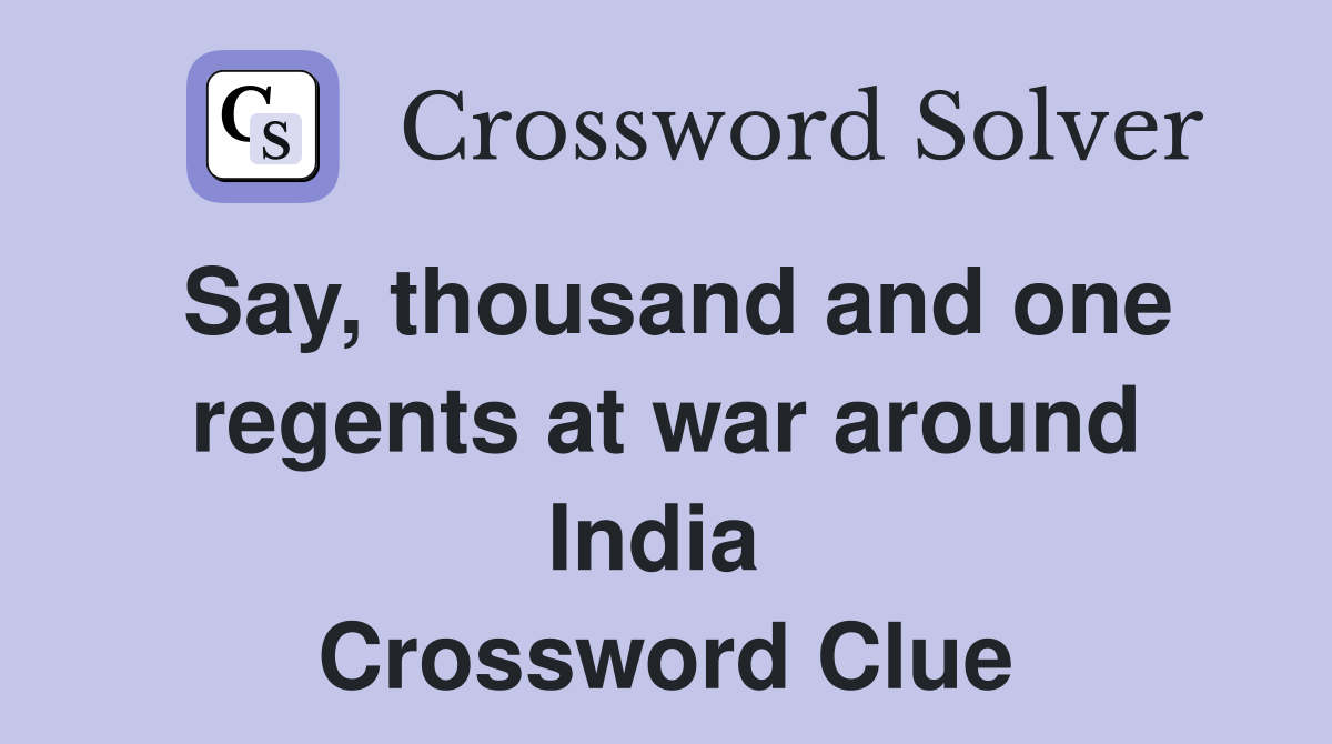 Say, thousand and one regents at war around India  Crossword Clue