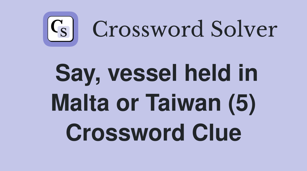 Say, vessel held in Malta or Taiwan (5) Crossword Clue
