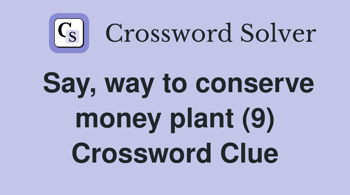 Say, way to conserve money plant (9) Crossword Clue