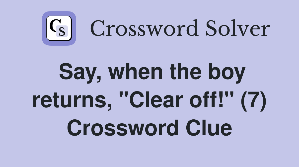 Say, when the boy returns, "Clear off!" (7) Crossword Clue