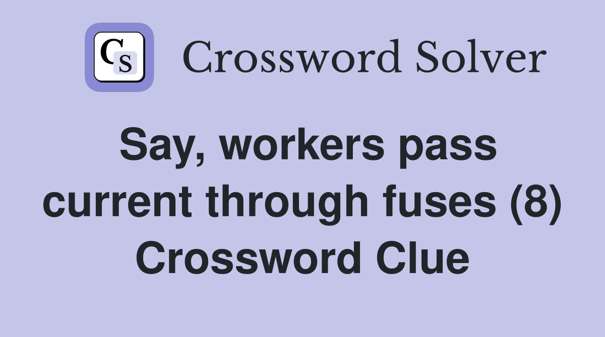 Say, workers pass current through fuses (8) Crossword Clue