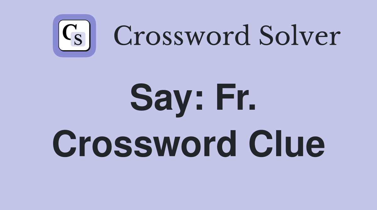 Say: Fr. Crossword Clue