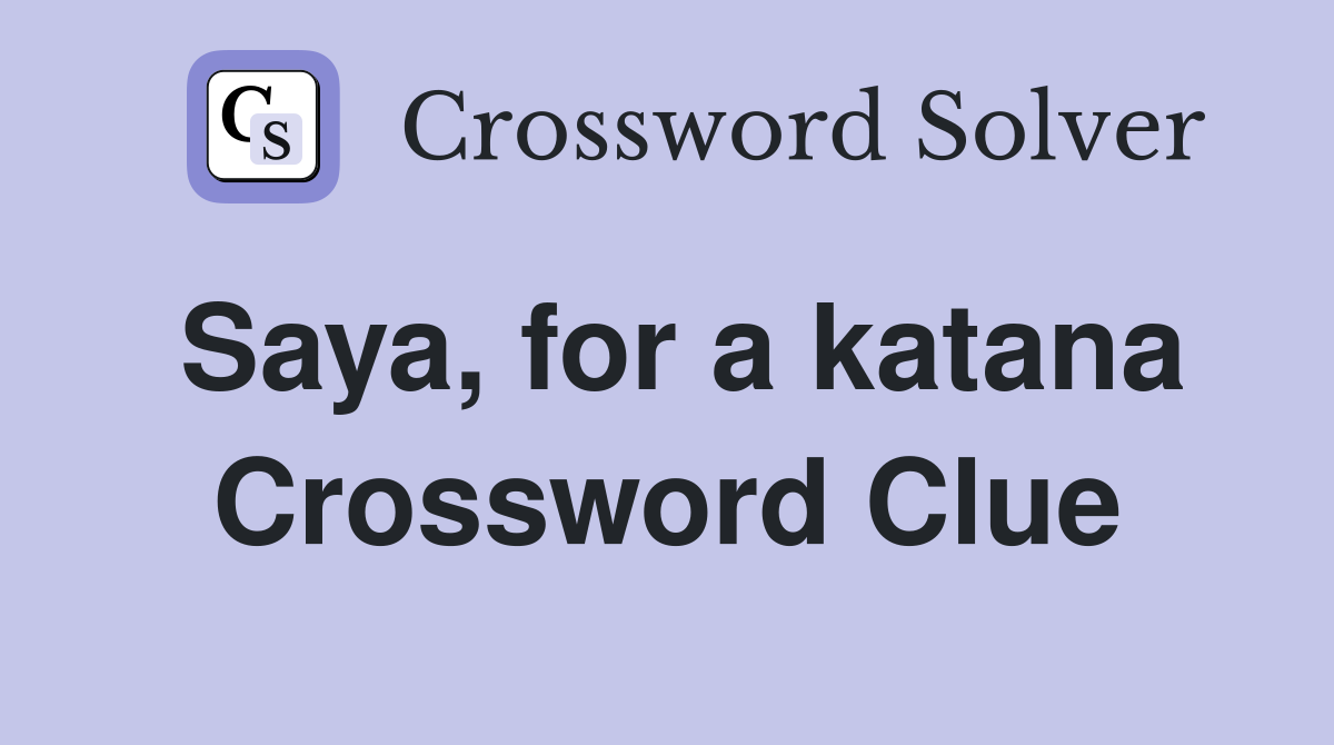 Saya, for a katana Crossword Clue