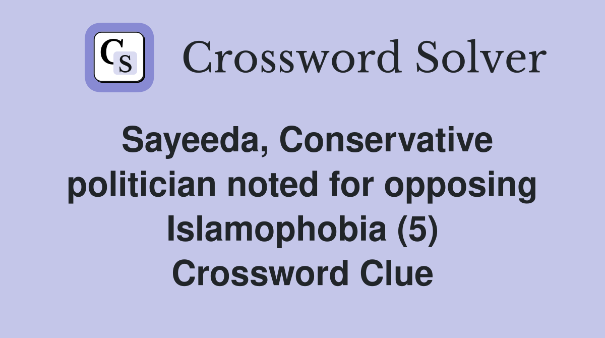 Sayeeda, Conservative politician noted for opposing Islamophobia (5) Crossword Clue