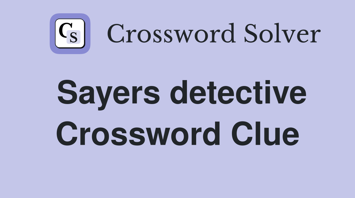 Sayers detective Crossword Clue