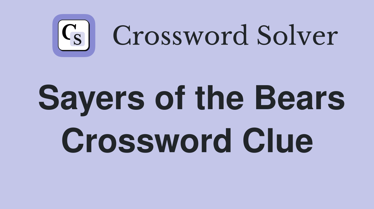 Sayers of the Bears Crossword Clue