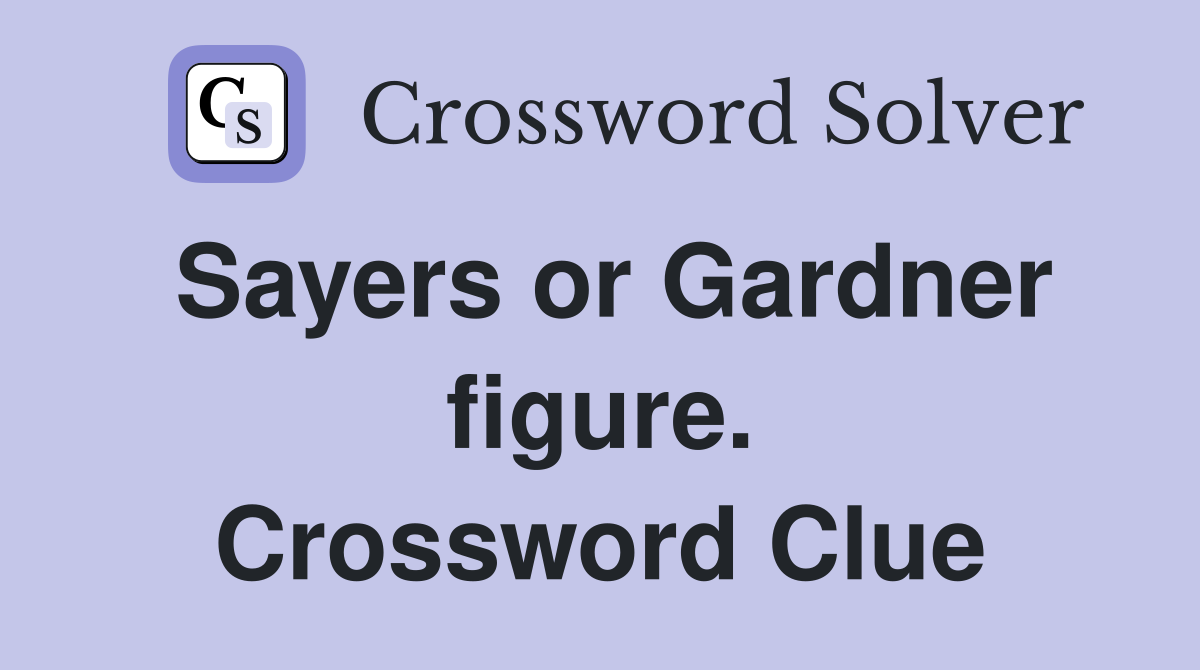 Sayers or Gardner figure. Crossword Clue