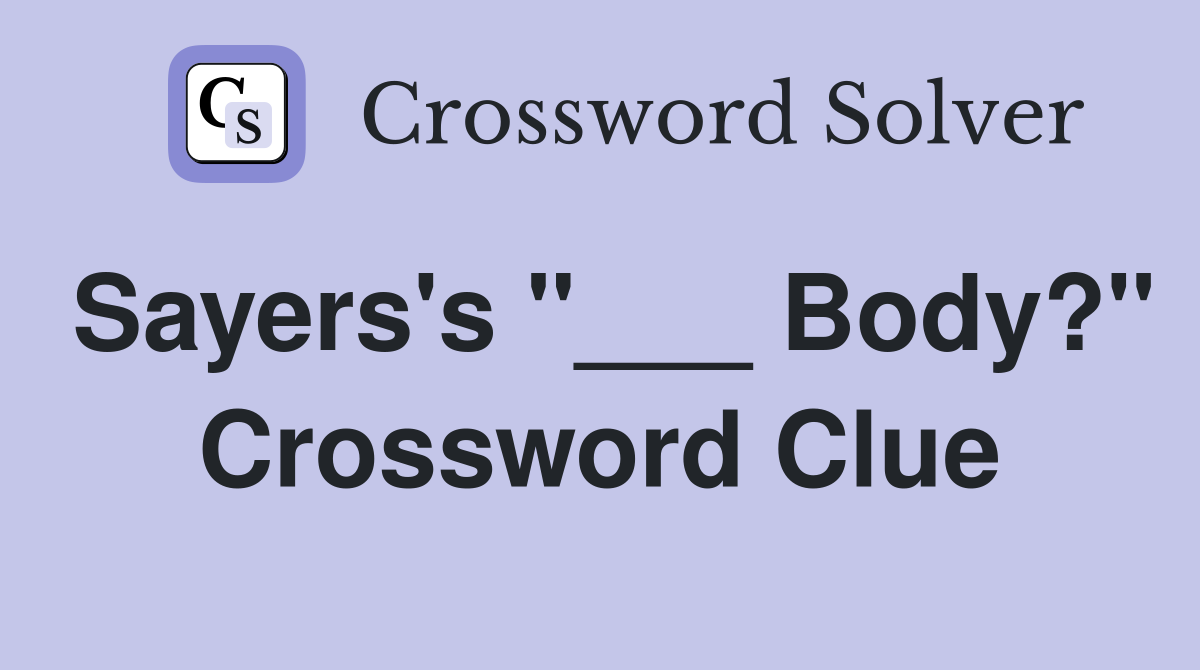 Sayers's "___ Body?" Crossword Clue