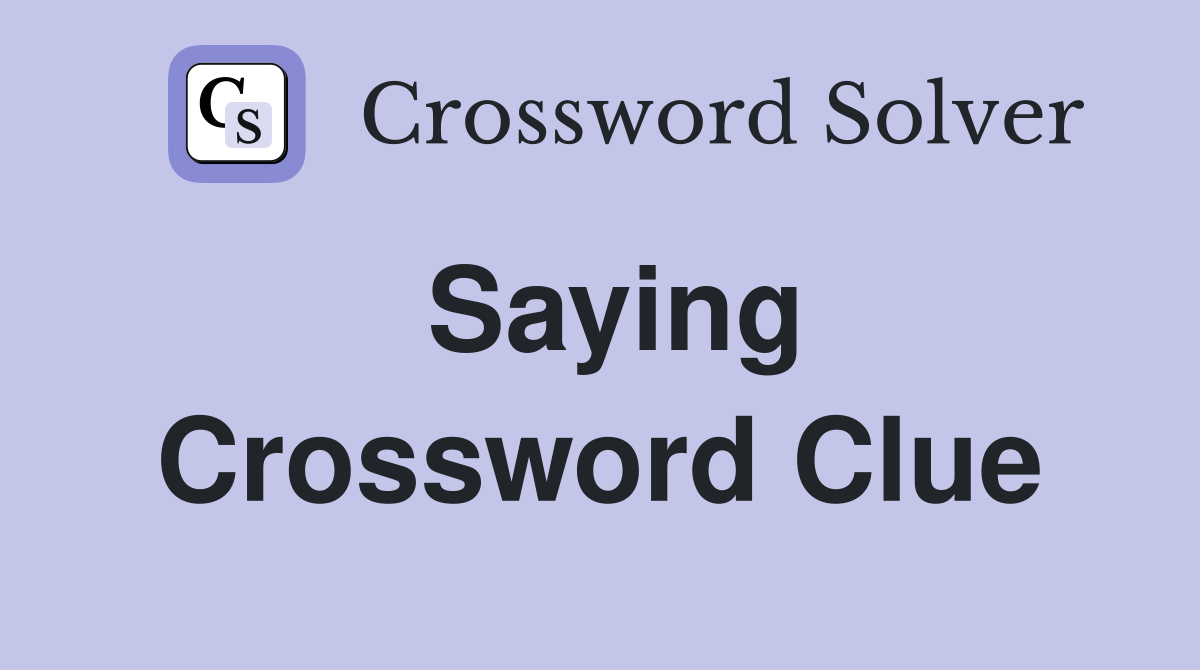 Saying   Crossword Clue Answers   Crossword Solver