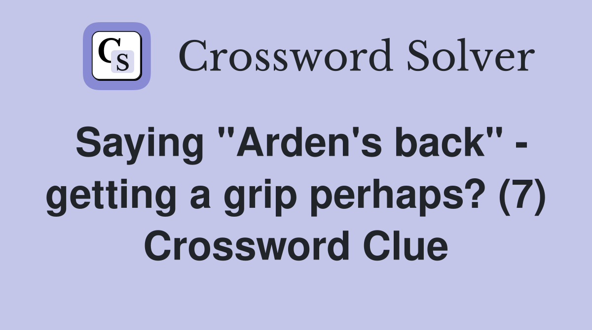 Saying "Arden's back" - getting a grip perhaps? (7) Crossword Clue