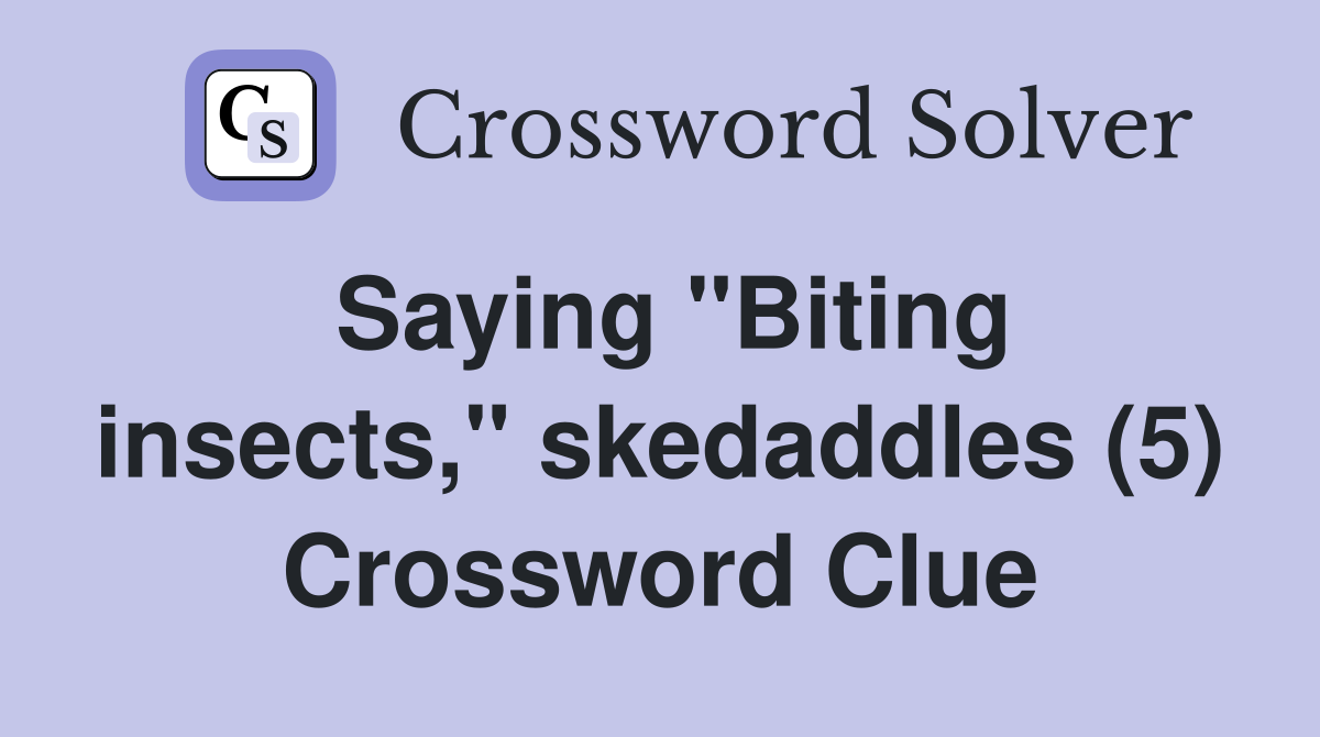 Saying "Biting insects," skedaddles (5) Crossword Clue
