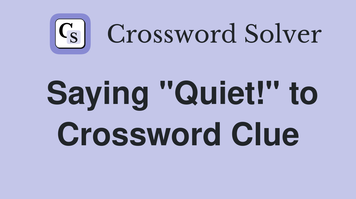 Saying "Quiet!" to Crossword Clue