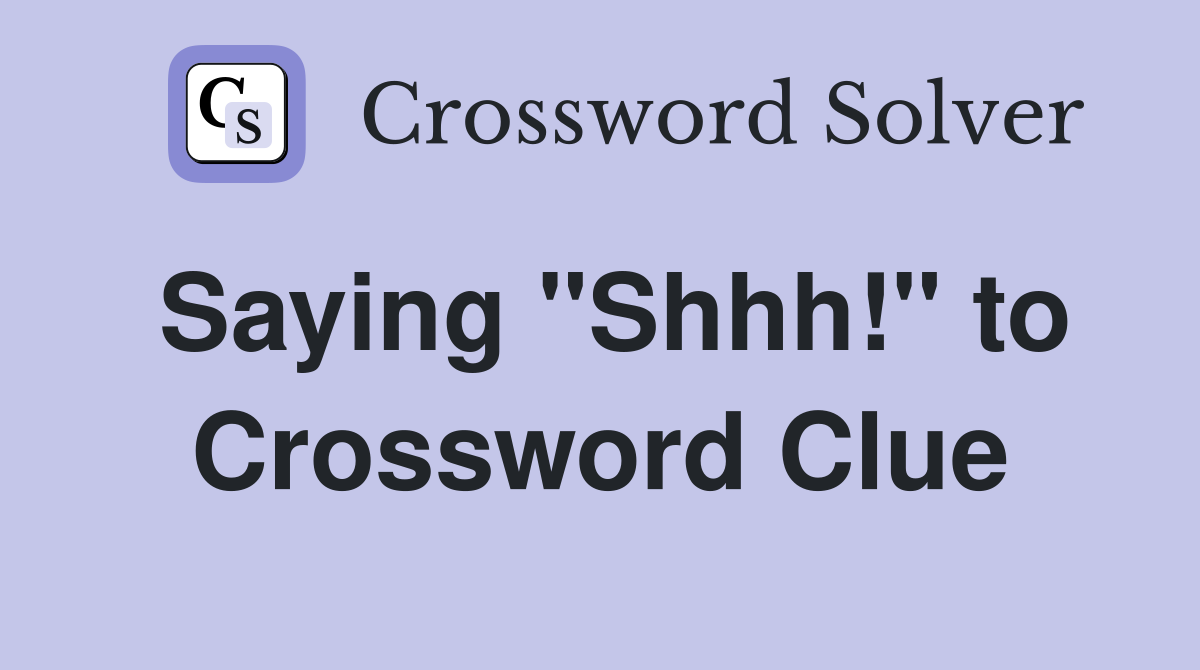 Saying "Shhh!" to Crossword Clue
