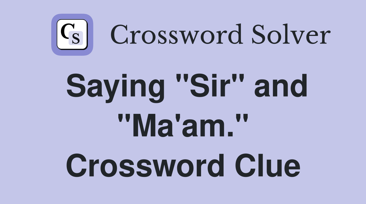 Saying "Sir" and "Ma'am." Crossword Clue